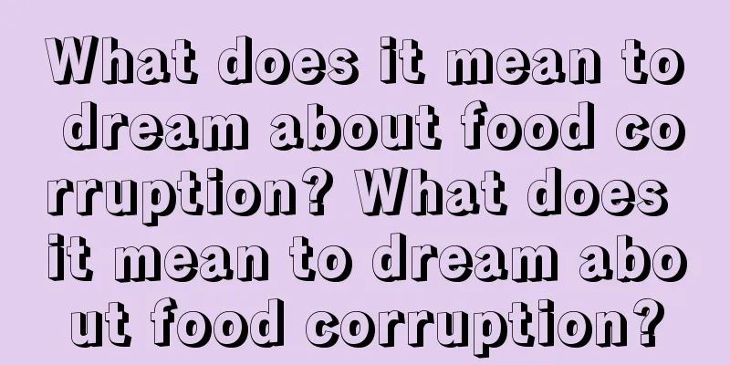 What does it mean to dream about food corruption? What does it mean to dream about food corruption?