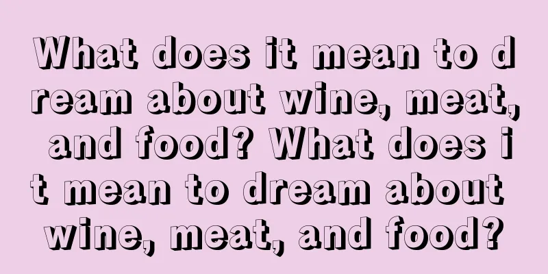 What does it mean to dream about wine, meat, and food? What does it mean to dream about wine, meat, and food?