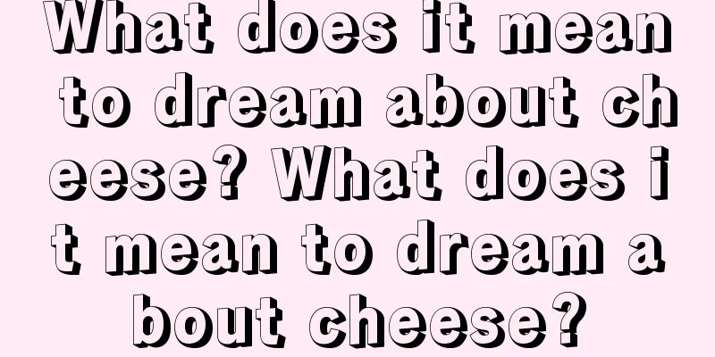 What does it mean to dream about cheese? What does it mean to dream about cheese?