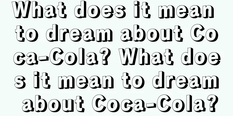 What does it mean to dream about Coca-Cola? What does it mean to dream about Coca-Cola?