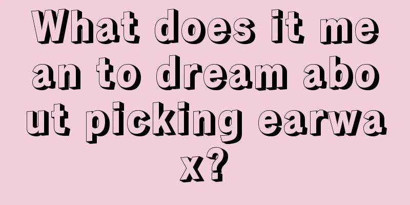 What does it mean to dream about picking earwax?