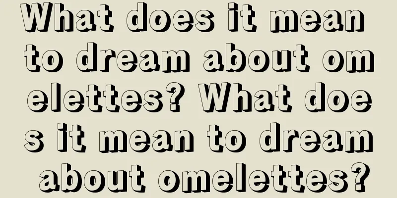 What does it mean to dream about omelettes? What does it mean to dream about omelettes?