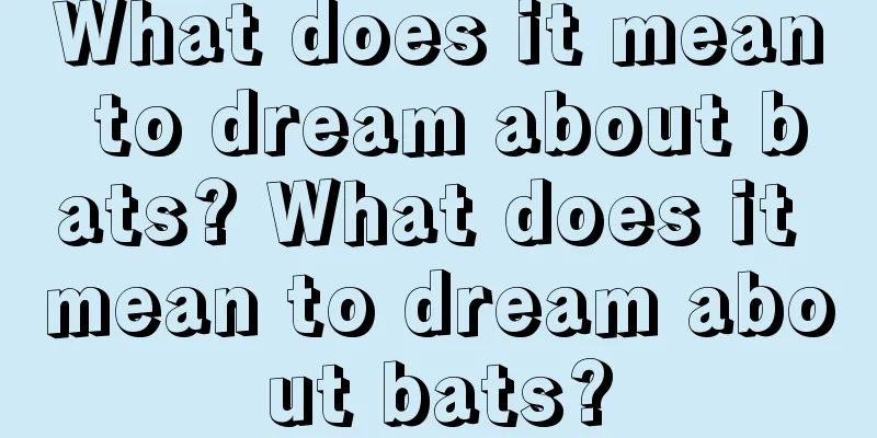 What does it mean to dream about bats? What does it mean to dream about bats?