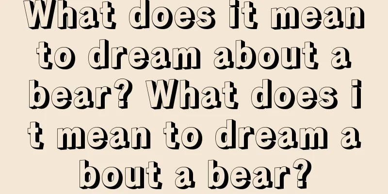 What does it mean to dream about a bear? What does it mean to dream about a bear?