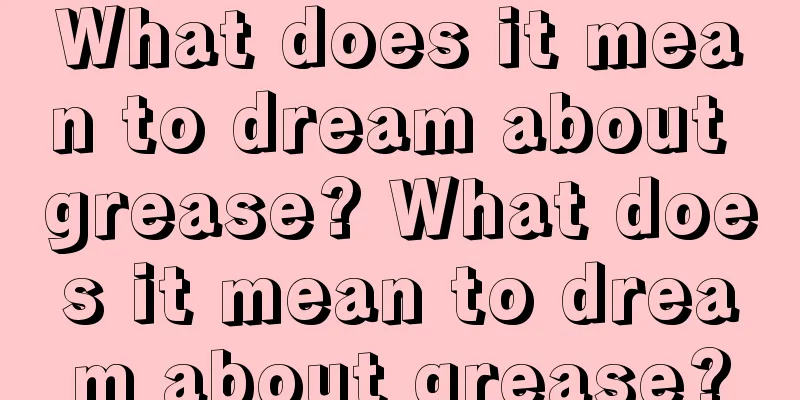 What does it mean to dream about grease? What does it mean to dream about grease?