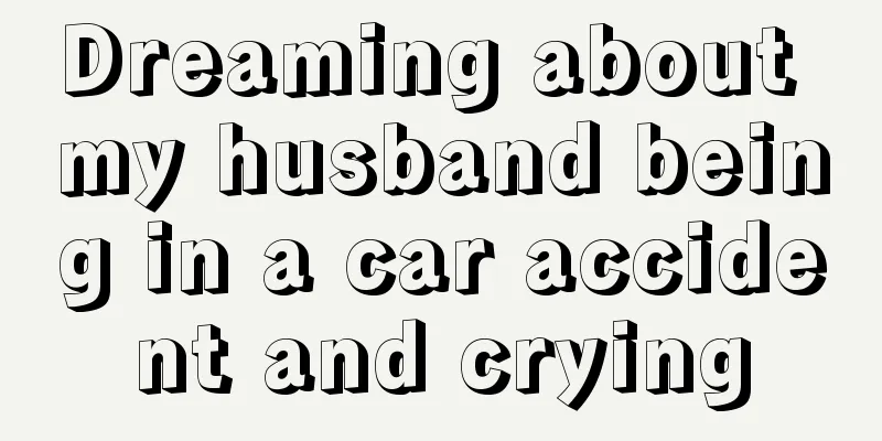 Dreaming about my husband being in a car accident and crying