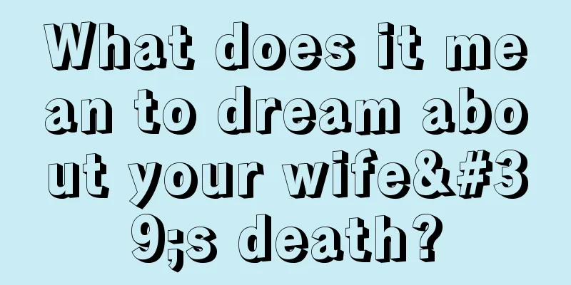 What does it mean to dream about your wife's death?