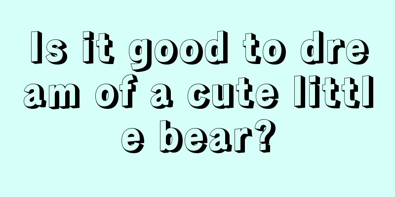 Is it good to dream of a cute little bear?