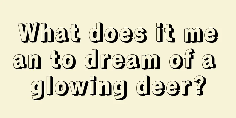 What does it mean to dream of a glowing deer?