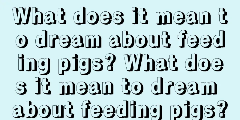 What does it mean to dream about feeding pigs? What does it mean to dream about feeding pigs?