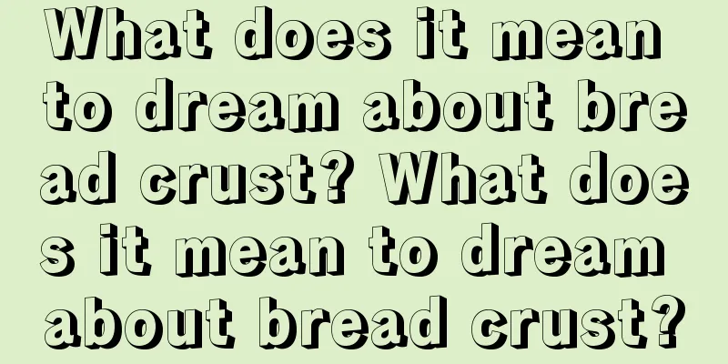 What does it mean to dream about bread crust? What does it mean to dream about bread crust?