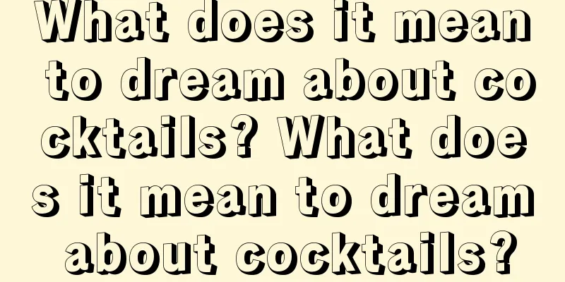 What does it mean to dream about cocktails? What does it mean to dream about cocktails?