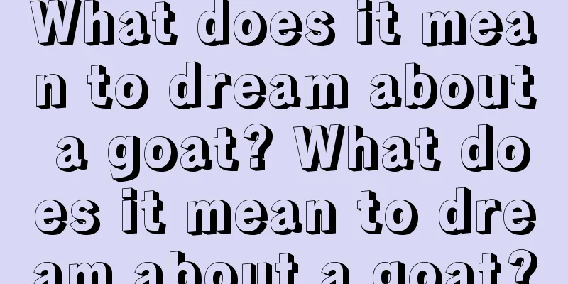 What does it mean to dream about a goat? What does it mean to dream about a goat?