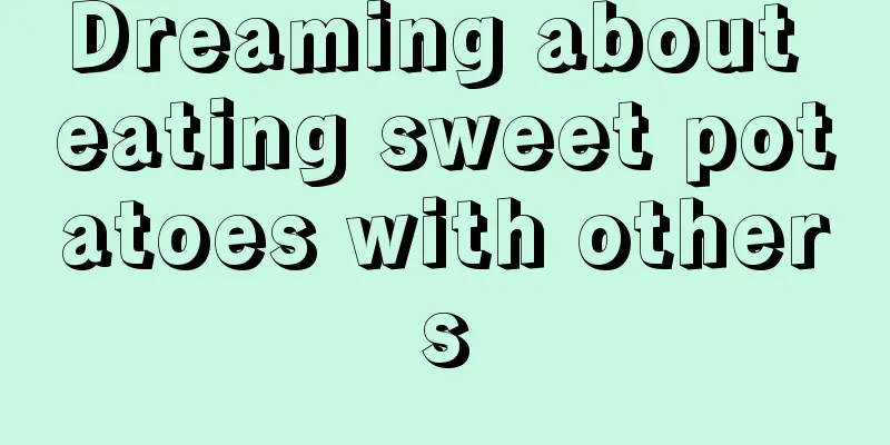 Dreaming about eating sweet potatoes with others