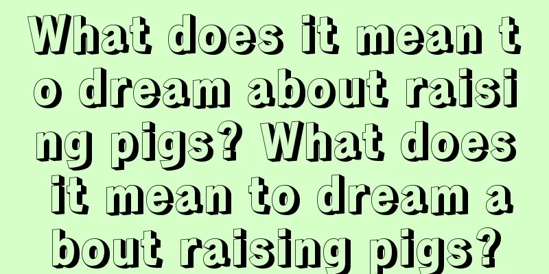 What does it mean to dream about raising pigs? What does it mean to dream about raising pigs?