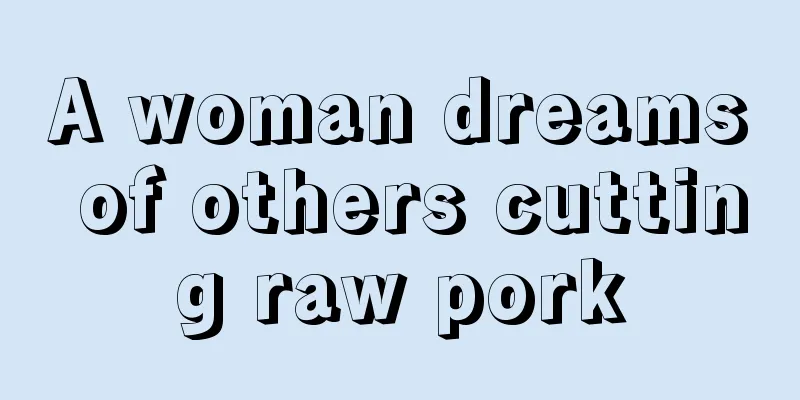 A woman dreams of others cutting raw pork