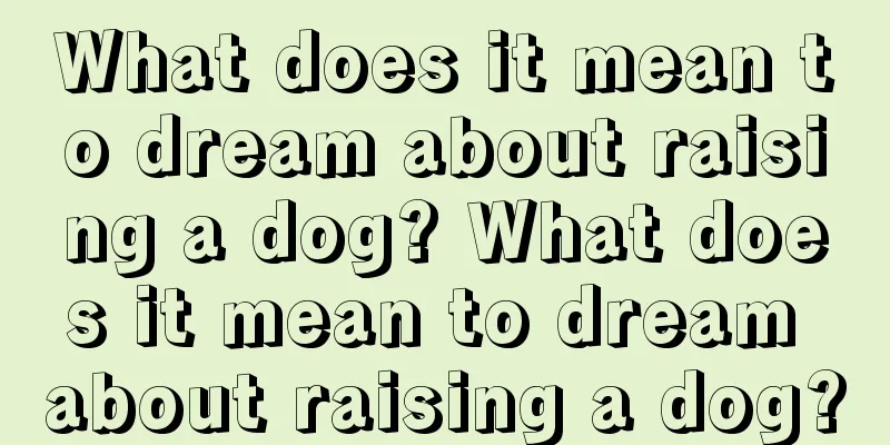 What does it mean to dream about raising a dog? What does it mean to dream about raising a dog?