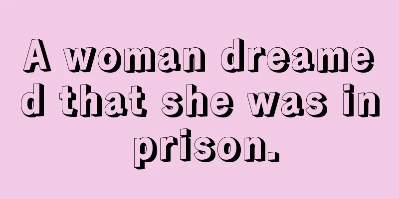 A woman dreamed that she was in prison.