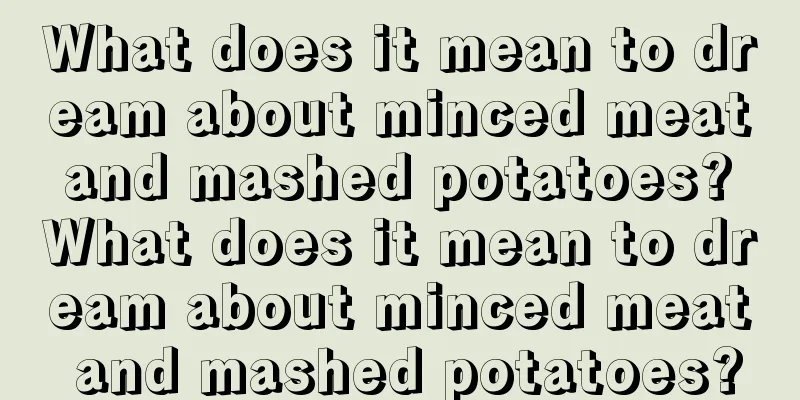 What does it mean to dream about minced meat and mashed potatoes? What does it mean to dream about minced meat and mashed potatoes?