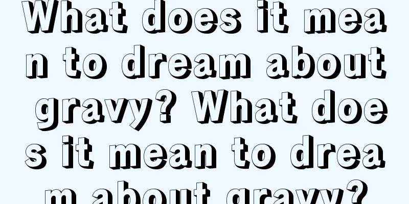 What does it mean to dream about gravy? What does it mean to dream about gravy?