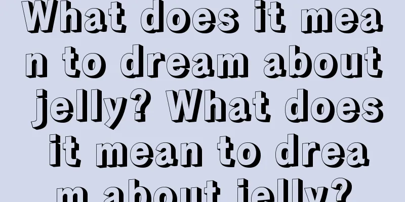 What does it mean to dream about jelly? What does it mean to dream about jelly?