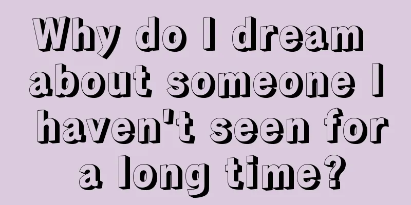 Why do I dream about someone I haven't seen for a long time?