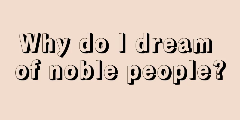 Why do I dream of noble people?