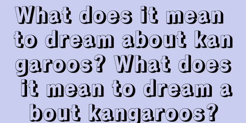 What does it mean to dream about kangaroos? What does it mean to dream about kangaroos?