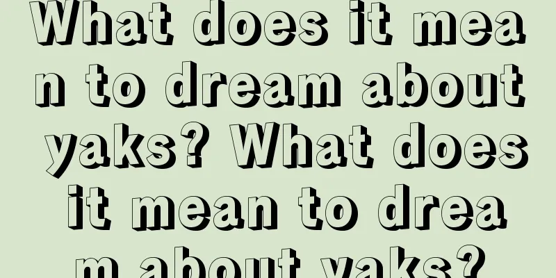 What does it mean to dream about yaks? What does it mean to dream about yaks?