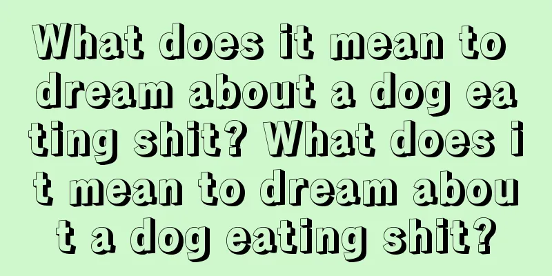 What does it mean to dream about a dog eating shit? What does it mean to dream about a dog eating shit?