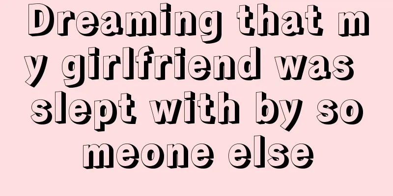 Dreaming that my girlfriend was slept with by someone else