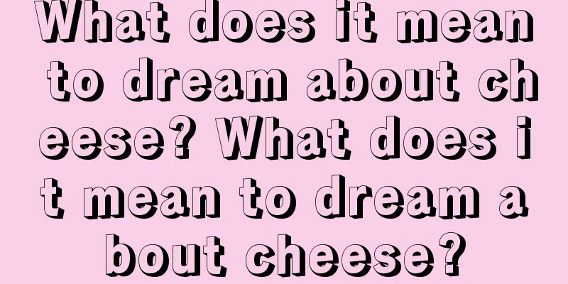 What does it mean to dream about cheese? What does it mean to dream about cheese?