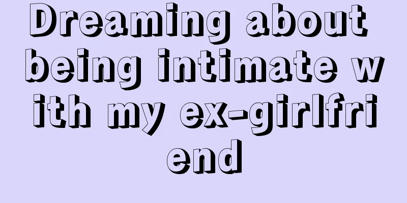 Dreaming about being intimate with my ex-girlfriend