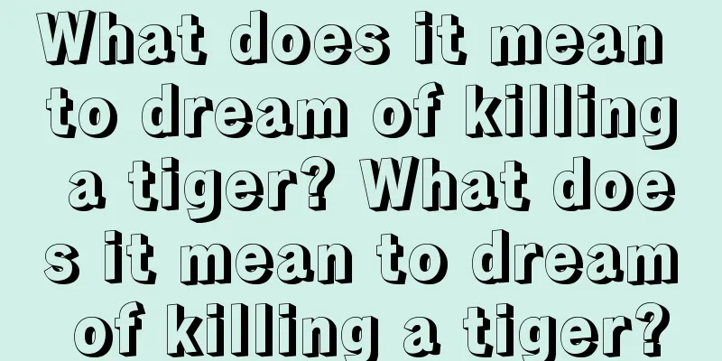 What does it mean to dream of killing a tiger? What does it mean to dream of killing a tiger?