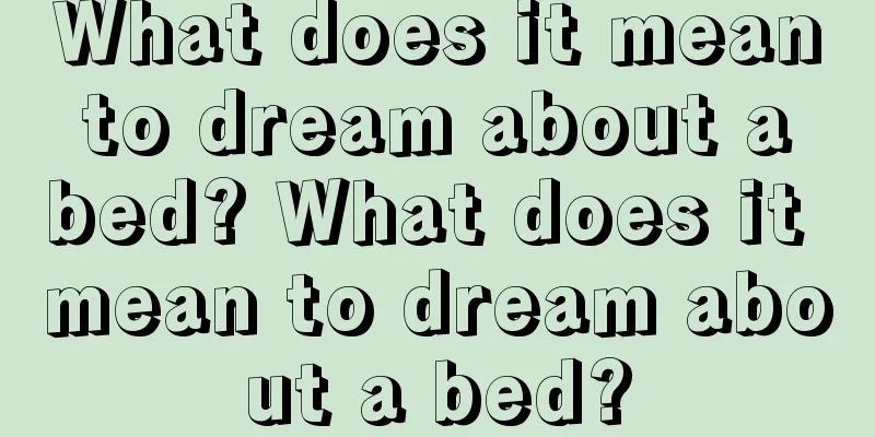 What does it mean to dream about a bed? What does it mean to dream about a bed?