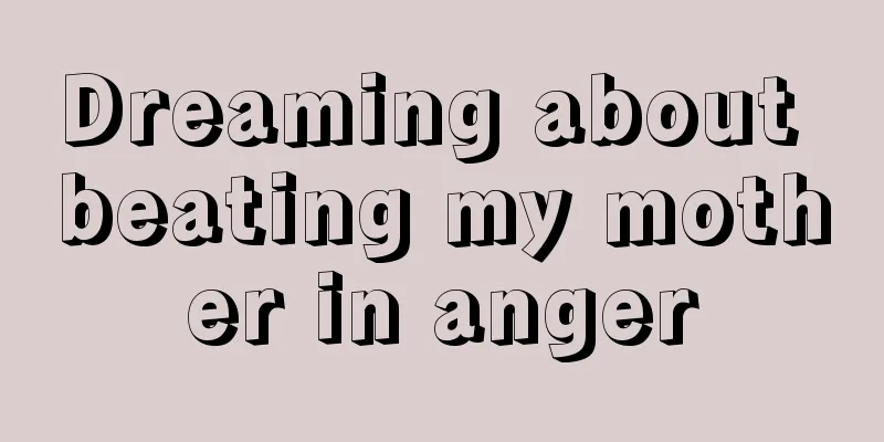 Dreaming about beating my mother in anger