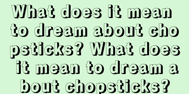 What does it mean to dream about chopsticks? What does it mean to dream about chopsticks?