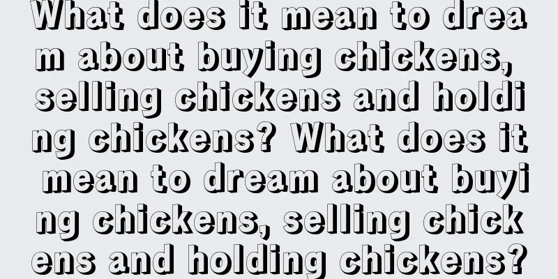 What does it mean to dream about buying chickens, selling chickens and holding chickens? What does it mean to dream about buying chickens, selling chickens and holding chickens?