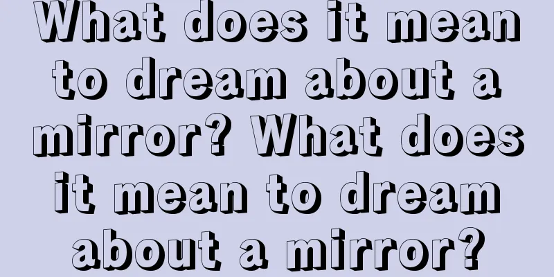 What does it mean to dream about a mirror? What does it mean to dream about a mirror?