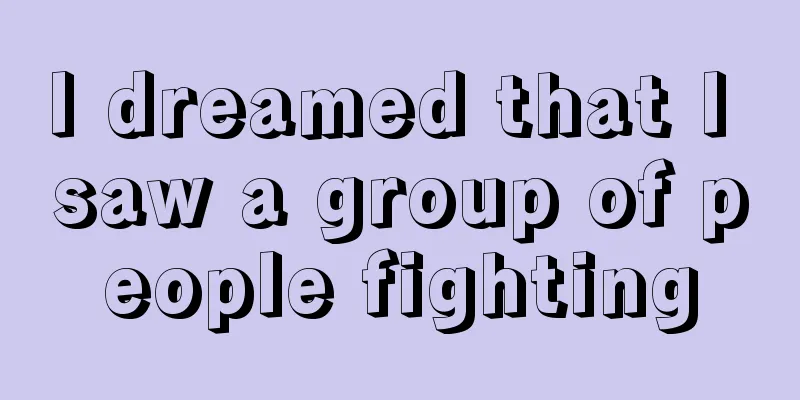 I dreamed that I saw a group of people fighting