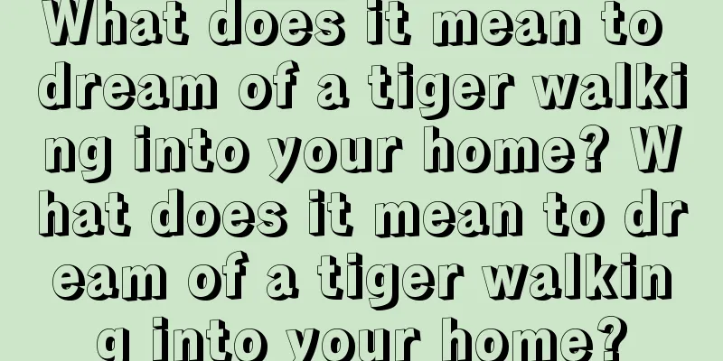 What does it mean to dream of a tiger walking into your home? What does it mean to dream of a tiger walking into your home?