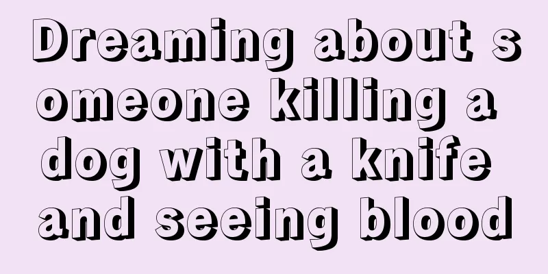 Dreaming about someone killing a dog with a knife and seeing blood