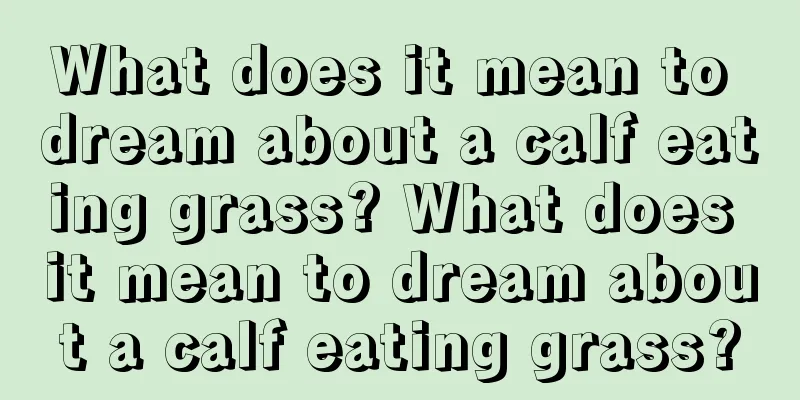 What does it mean to dream about a calf eating grass? What does it mean to dream about a calf eating grass?