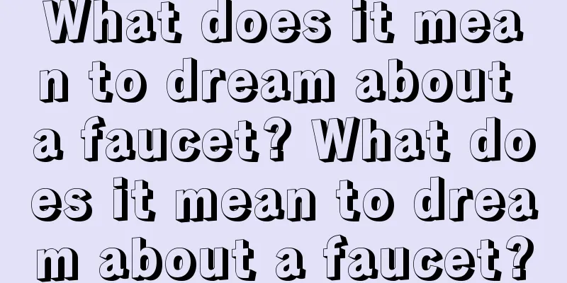 What does it mean to dream about a faucet? What does it mean to dream about a faucet?