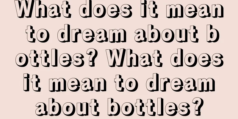 What does it mean to dream about bottles? What does it mean to dream about bottles?