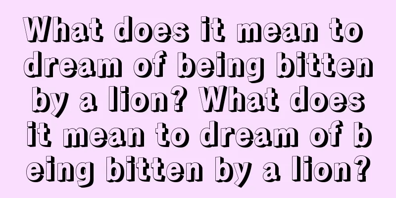 What does it mean to dream of being bitten by a lion? What does it mean to dream of being bitten by a lion?