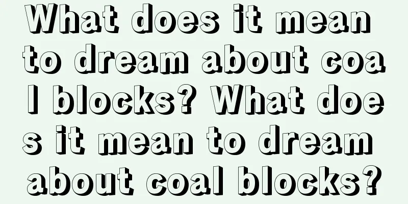 What does it mean to dream about coal blocks? What does it mean to dream about coal blocks?