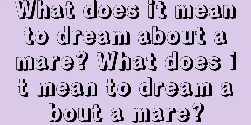 What does it mean to dream about a mare? What does it mean to dream about a mare?