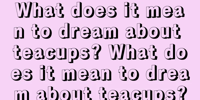 What does it mean to dream about teacups? What does it mean to dream about teacups?