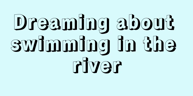 Dreaming about swimming in the river